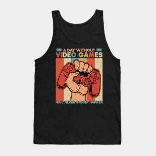 A Day Without Video Games Nah Never Gonna Happen Tank Top